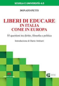 LIBERI DI EDUCARE IN ITALIA COME IN EUROPA - 55 QUESTIONI TRA DIRITTO FILOSOFIA E POLITICA di PETTI DONATO