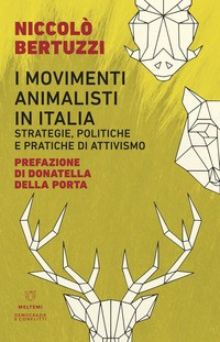 MOVIMENTI ANIMALISTI IN ITALIA - STRATEGIE POLITICHE E PRATICHE DI ATTIVISMO di BERTUZZI NICCOLO\'