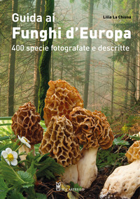 GUIDA AI FUNGHI D\'EUROPA - 400 SPECIE FOTOGRAFATE E DESCRITTE