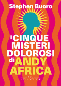 CINQUE MISTERI DOLOROSI DI ANDY AFRICA