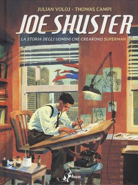 JOE SHUSTER - LA STORIA DEGLI UOMINI CHE CREARONO SUPERMAN di VOLOJ J. - CAMPI T.