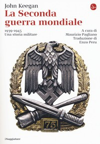 SECONDA GUERRA MONDIALE - 1939 - 1945 UNA STORIA MILITARE di KEEGAN JOHN PAGLIANO M. (CUR.)