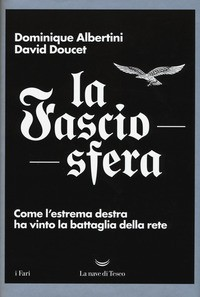 FASCIOSFERA - COME L\'ESTREMA DESTRA HA VINTO LA BATTAGLIA DELLA RETE di ALBERTINI D. - DOUCET D.