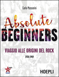ABSOLUTE BEGINNERS - VIAGGIO ALLE ORIGINI DEL ROCK 1936 - 1969