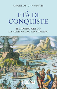 ETA\' DI CONQUISTE - IL MONDO GRECO DA ALESSANDRO AD ADRIANO