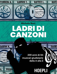 LADRI DI CANZONI - 200 ANNI DI LITI MUSICAL GIUDIZIARIE DALLA A ALLA Z