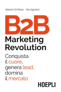 B2B MARKETING REVOLUTION - CONQUISTA IL CUORE GENERA LEAD DOMINA IL MERCATO