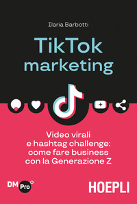 TIK TOK MARKETING - VIDEO VIRALI E HASHTAG CHALLENGE COME FARE BUSINESS CON LA GENERATION Z