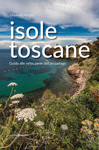 ISOLE TOSCANE - GUIDA ALLE SETTE PERLE DELL\'ARCIPELAGO