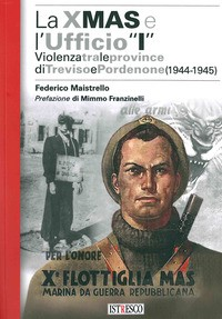 XMAS E L\'UFFICIO I - VIOLENZA TRA LE PROVINCE DI TREVISO E PORDENONE 1944 - 1945 di MAISTRELLO FEDERICO