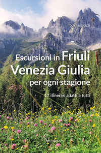 ESCURSIONI IN FRIULI VENEZIA GIULIA PER OGNI STAGIONE - 17 ITINERARI ADATTI A TUTTI