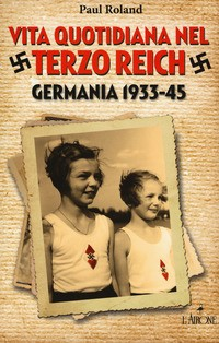 VITA QUOTIDIANA NEL TERZO REICH - GERMANIA 1933 - 45 di ROLAND PAUL
