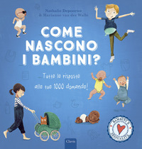 COME NASCONO I BAMBINI - TUTTE LE RISPOSTE ALLE TUE 1000 DOMANDE