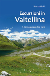 ESCURSIONI IN VALTELLINA - 14 ITINERARI ADATTI A TUTTI