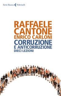 CORRUZIONE E ANTICORRUZIONE - DIECI LEZIONI di CANTONE R. - CARLONI E.