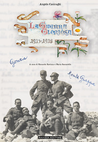 GUERRA GLORIOSA 1915 - 1918 - MEMORIE DI UN MITRAGLIERE DA GORIZIA AL MONTE GRAPPA
