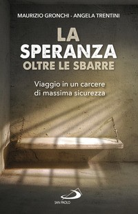 SPERANZA OLTRE LE SBARRE - VIAGGIO IN UN CARCERE DI MASSIMA SICUREZZA di GRONCHI M. - TRENTINI A.