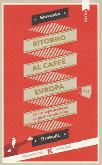 RITORNO AL CAFFE\' EUROPA - COME SOPRAVVIVERE AL POSTCOMUNISMO