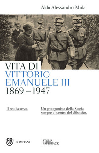 VITA DI VITTORIO EMANUELE III 1869 - 1947 - IL RE DISCUSSO