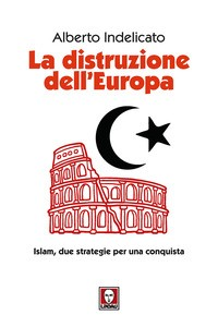 DISTRUZIONE DELL\'EUROPA - ISLAM DUE STRATEGIE PER UNA CONQUISTA di INDELICATO ALBERTO