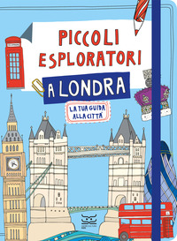 PICCOLI ESPLORATORI A LONDRA - LA TUA GUIDA ALLA CITTA\'