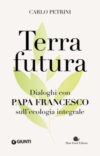 TERRAFUTURA - DIALOGHI CON PAPA FRANCESCO SULL\'ECOLOGIA INTEGRALE