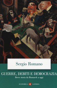GUERRE DEBITI E DEMOCRAZIA - BREVE STORIA DA BISMARCK A OGGI di ROMANO SERGIO