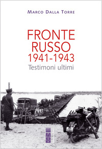 FRONTE RUSSO 1941-1943 - TESTIMONI ULTIMI
