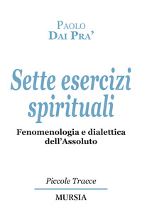 SETTE ESERCIZI SPIRITUALI - FENOMENOLOGIA E DIALETTICA DELL\'ASSOLUTO
