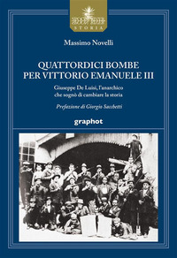 QUATTORDICI BOMBE PER VITTORIO EMANUELE III - GIUSEPPE DE LUISI L\'ANARCHICO CHE SOGNO\' DI CAMBIARE