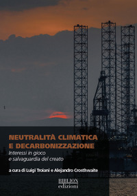 NEUTRALITA\' CLIMATICA E DECARBONIZZAZIONE - INTERESSI IN GIOCO E SALVAGUARDIA DEL CREATO