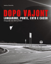 DOPO VAJONT - LONGARONE PONTE ERTO E CASSO - FOTOGRAFIE DAL 2013 AL 2023
