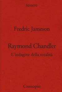 RAYMOND CHANDLER - L\'INDAGINE DELLA TOTALITA\' di JAMESON FREDRIC