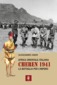 AFRICA ORIENTALE ITALIANA CHEREN 1941 LA BATTAGLIA PER L\'IMPERO