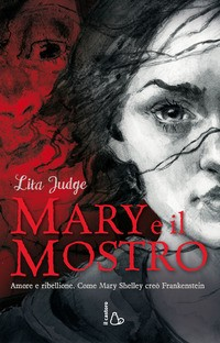 MARY E IL MOSTRO - AMORE E RIBELLIONE COME MARY SHELLEY CREO\' FRANKENSTEIN di JUDGE LITA