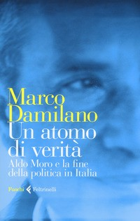 ATOMO DI VERITA\' - ALDO MORO E LA FINE DELLA POLITICA IN ITALIA di DAMILANO MARCO