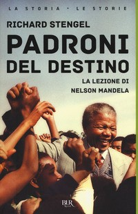 PADRONI DEL DESTINO - LA LEZIONE DI NELSON MANDELA di STENGEL RICHARD