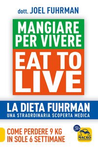 MANGIARE PER VIVERE EAT TO LIVE - LA DIETA FUHRMAN UNA STRAORDINARIA SCOPERTA MEDICA