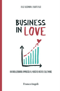 BUSINESS IN LOVE - UN RIVOLUZIONARIO APPROCCIO AL MERCATO BASATO SULL\'AMORE