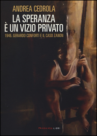 SPERANZA E\' UN VIZIO PRIVATO - 1946 GERARDO CONFORTI E IL CASO ZANON