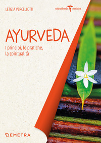 AYURVEDA - I PRINCIPI LE PRATICHE LA SPIRITUALITA\'