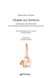 LIBRI ALL\'ANTICA - LE EDIZIONI DELL\'ELEFANTE NEL PANORAMA DELL\'EDITORIA ITALIANA 1964 - 2011