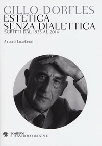 ESTETICA SENZA DIALETTICA - SCRITTI DAL 1933 AL 2014