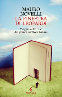 FINESTRA DI LEOPARDI - VIAGGIO NELLE CASE DEI GRANDI SCRITTORI ITALIANI di NOVELLI MAURO