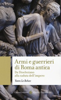 ARMI E GUERRIERI DI ROMA ANTICA. DA DIOCLEZIANO ALLA CADUTA DELL\'IMPERO di LE BOHEC YANN