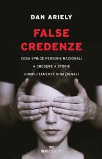 FALSE CREDENZE - COSA SPINGE PERSONE RAZIONALI A CREDERE A STORIE COMPLETAMENTE IRRAZIONALI