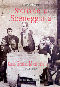 STORIA DELLA SCENEGGIATA - GUAPPI DI CARTONE DAL TEATRO ALLA TV (1840-1980) ALMANACCO DELLA CANZONE