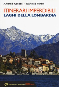 ITINERARI IMPERDIBILI - LAGHI DELLA LOMBARDIA di ACCORSI A. - FERRO D.