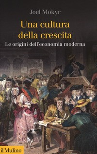 CULTURA DELLA CRESCITA - LE ORIGINI DELL\'ECONOMIA MODERNA di MOKYR JOEL