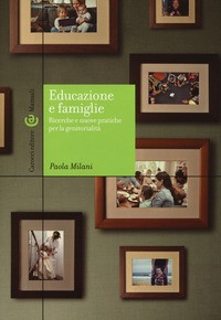 EDUCAZIONE E FAMIGLIE. RICERCHE E NUOVE PRATICHE PER LA GENITORIALITA\' di MILANI PAOLA